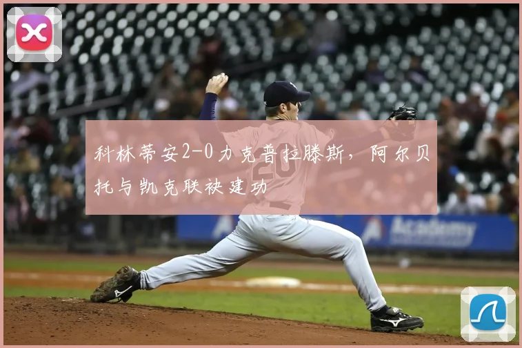 科林蒂安2-0力克普拉滕斯，阿尔贝托与凯克联袂建功